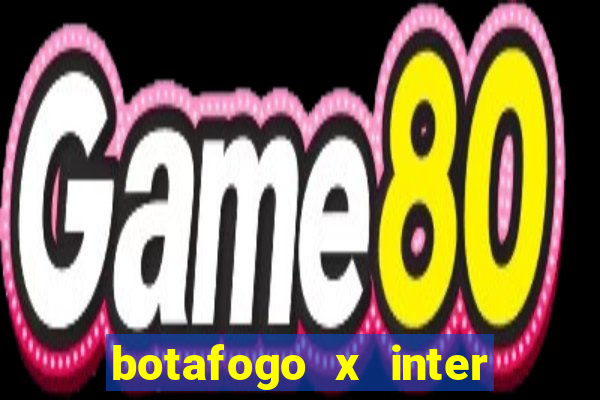 botafogo x inter onde assistir